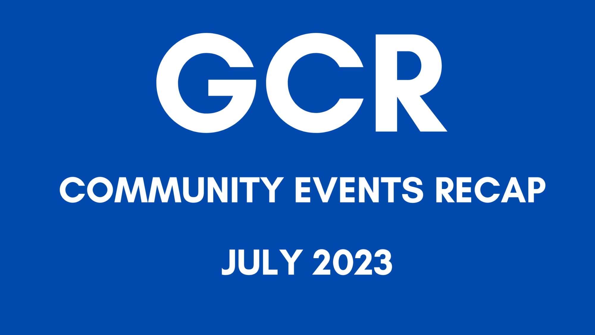 GCR Community Events Recap – July 2023