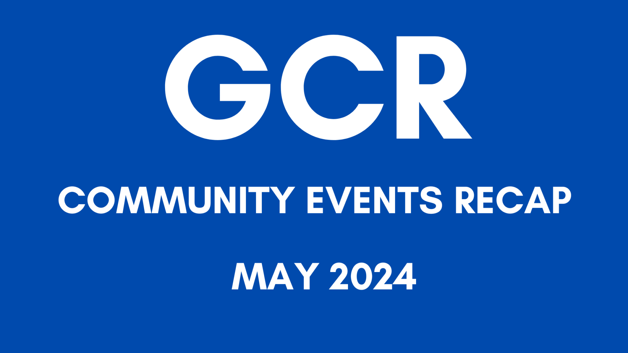 GCR Community Events Recap – May 2024